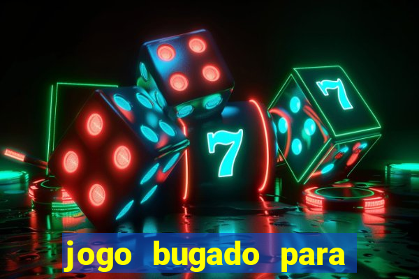 jogo bugado para ganhar dinheiro